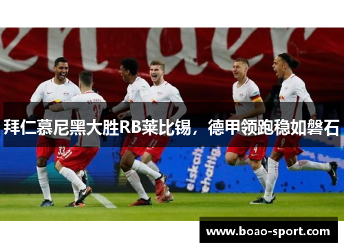 拜仁慕尼黑大胜RB莱比锡，德甲领跑稳如磐石